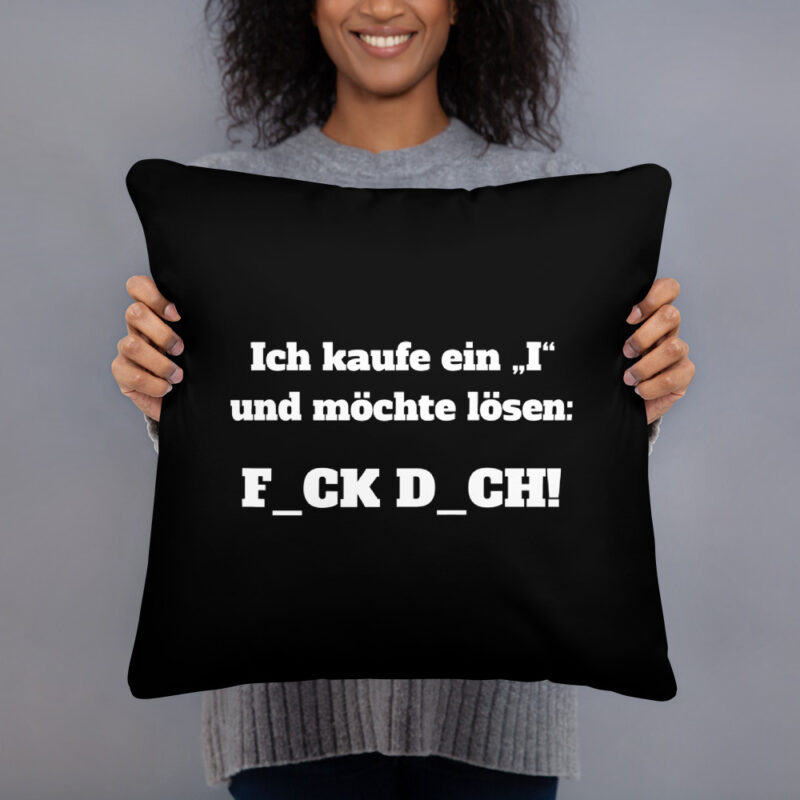 Ich kaufe ein „I“ und möchte lösen: F.ck D.ch Basic-Kissen