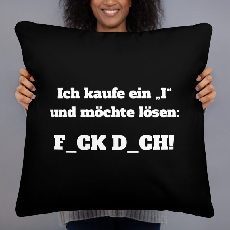 Ich kaufe ein „I“ und möchte lösen: F.ck D.ch Basic-Kissen