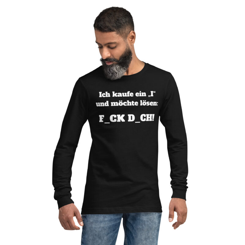 Ich kaufe ein „I“ und möchte lösen: F.ck D.ch Unisex-Langarmshirt – Langarm T-Shirts – klamottn.de