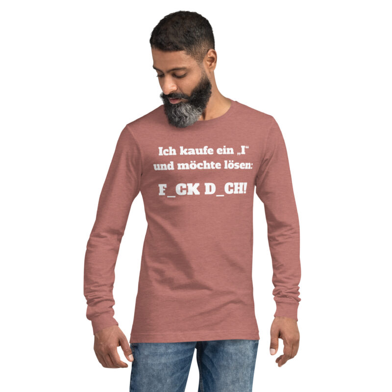 Ich kaufe ein „I“ und möchte lösen: F.ck D.ch Unisex-Langarmshirt – Langarm T-Shirts – klamottn.de