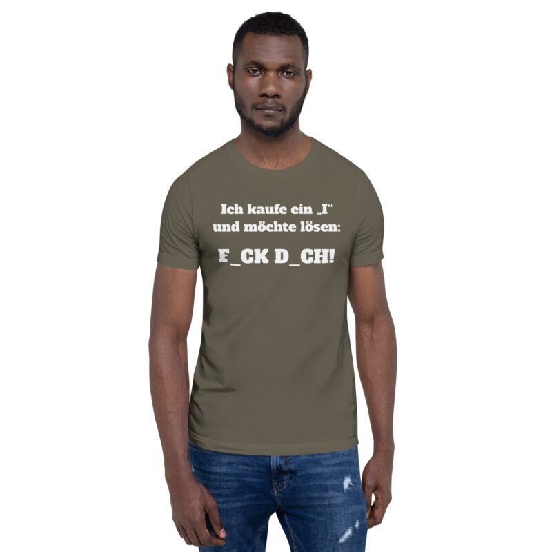 Ich kaufe ein “I” und möchte lösen: F.ck D.ch Unisex-T-Shirt