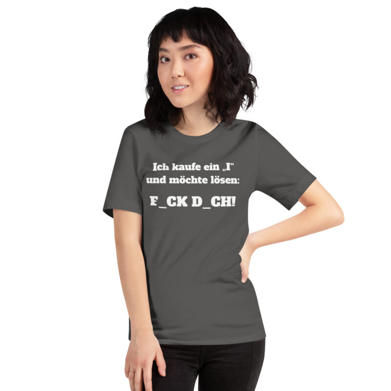 Ich kaufe ein “I” und möchte lösen: F.ck D.ch Unisex-T-Shirt