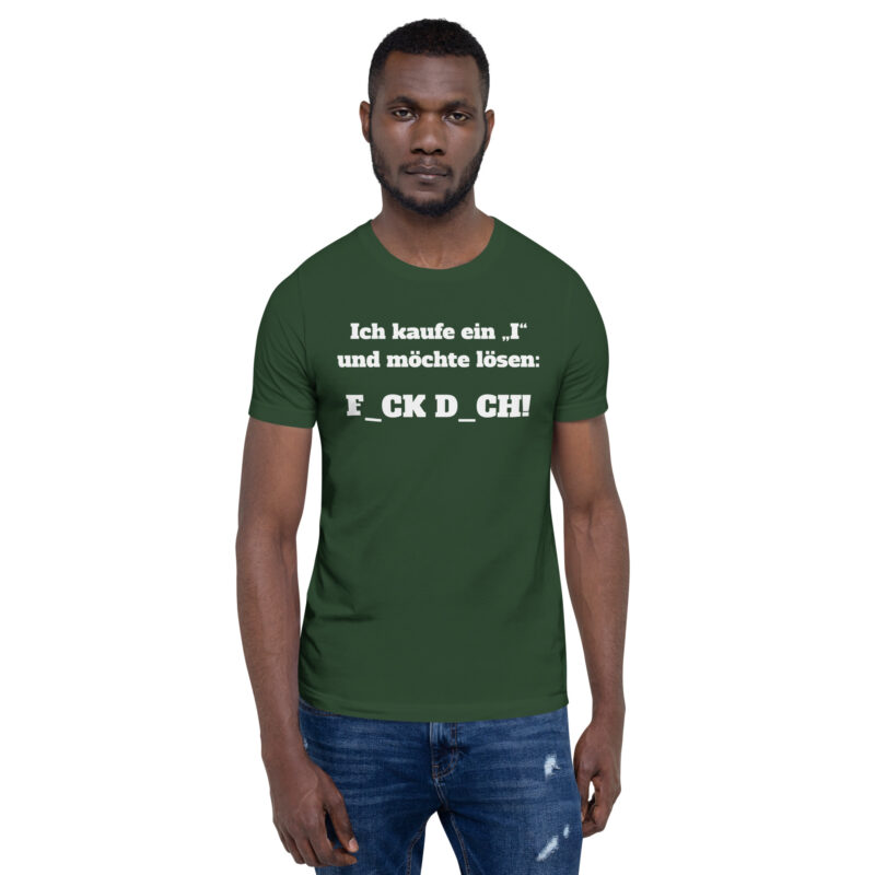 Ich kaufe ein “I” und möchte lösen: F.ck D.ch Unisex-T-Shirt