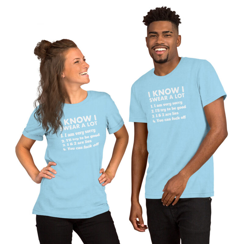 I know I swear a lot but you can fuck off Unisex-T-Shirt