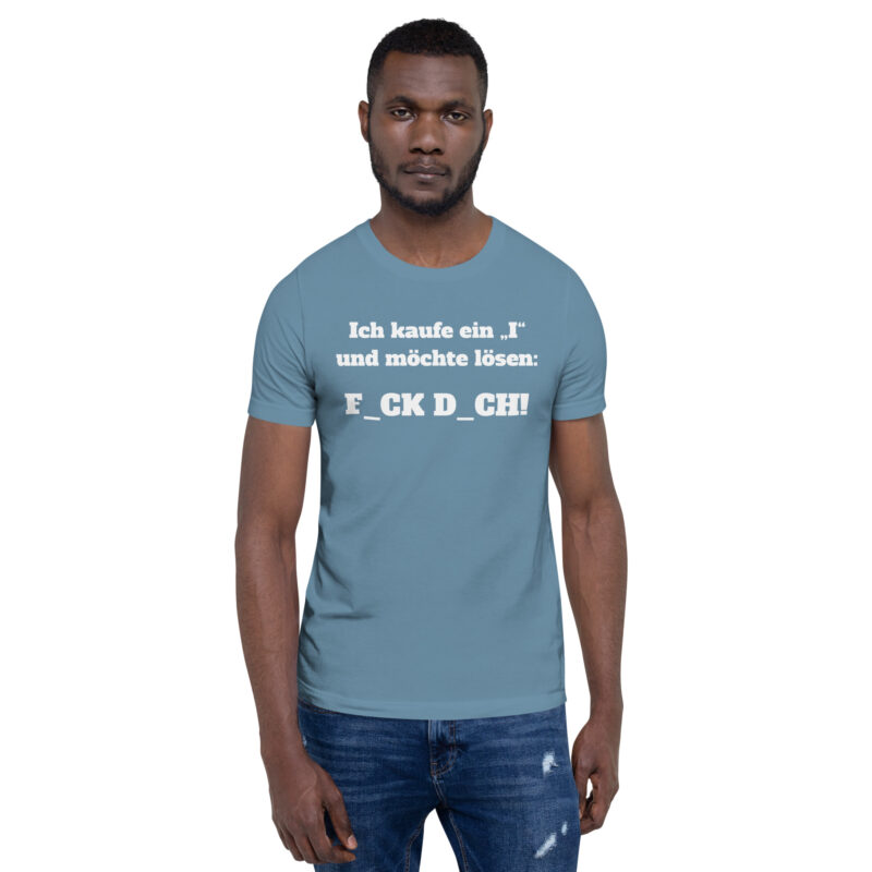 Ich kaufe ein “I” und möchte lösen: F.ck D.ch Unisex-T-Shirt