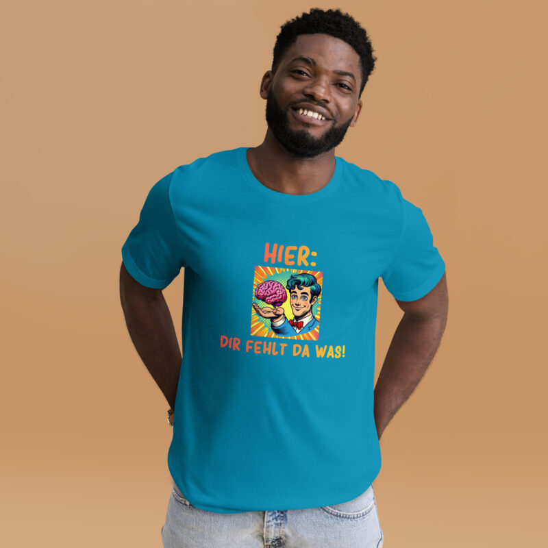 Hier, dir fehlt da was! Unisex-T-Shirt