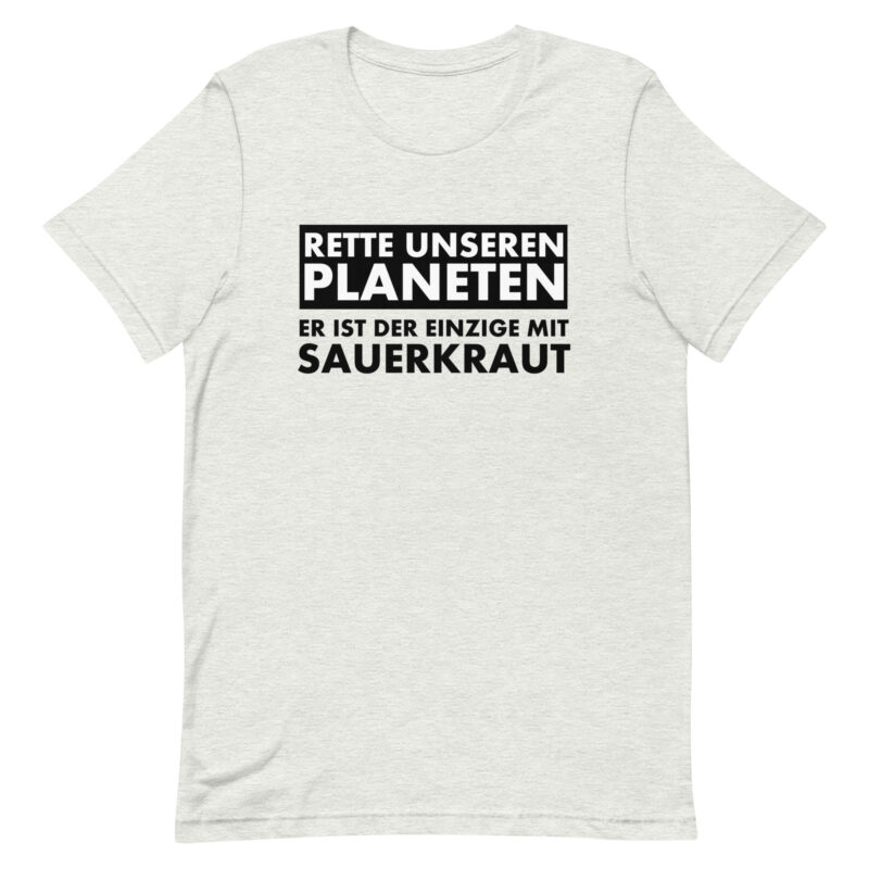 Rette unseren Planeten. Er ist der Einzige mit Sauerkraut Unisex-T-Shirt