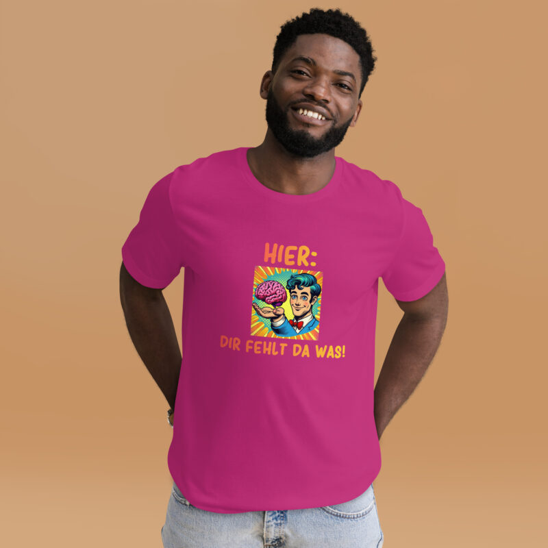 Hier, dir fehlt da was! Unisex-T-Shirt