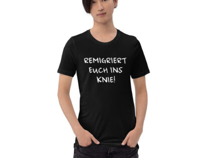 Remigriert euch ins Knie Unisex-T-Shirt – T-Shirts – klamottn.de Remigriert euch ins Knie Unisex-T-Shirt – T-Shirts – klamottn.de