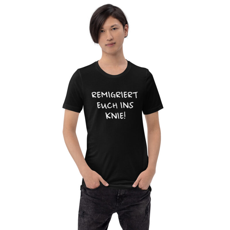 Remigriert euch ins Knie Unisex-T-Shirt