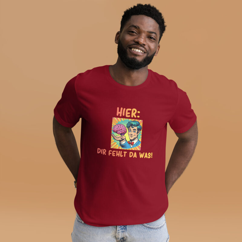Hier, dir fehlt da was! Unisex-T-Shirt