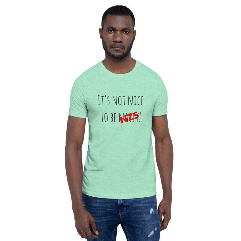 It’s not nice to be nasty/NZS Unisex-T-Shirt