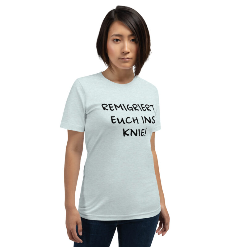 Remigriert euch ins Knie Unisex-T-Shirt – T-Shirts – klamottn.de