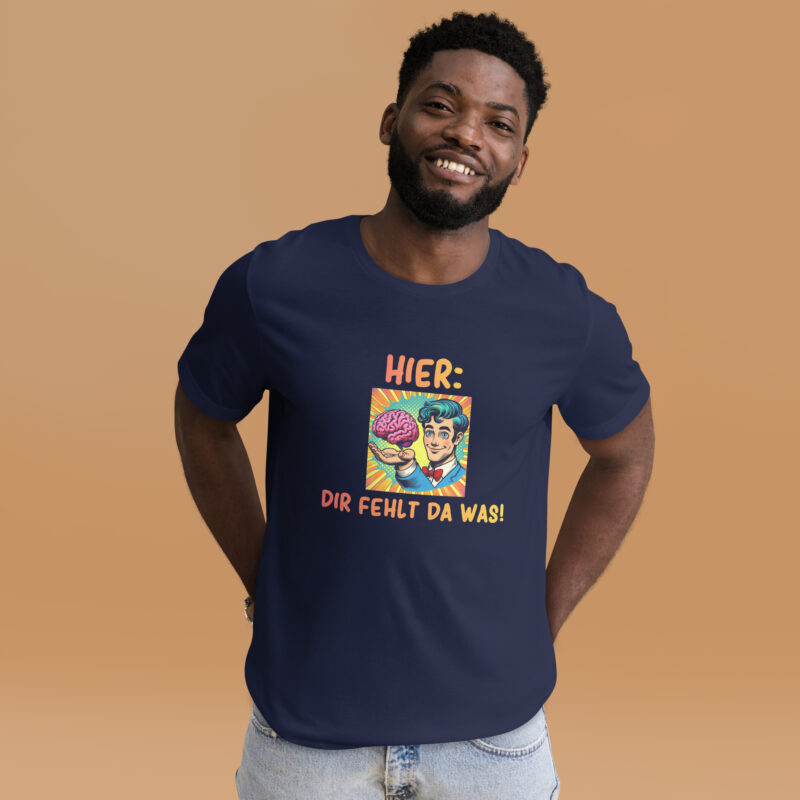Hier, dir fehlt da was! Unisex-T-Shirt