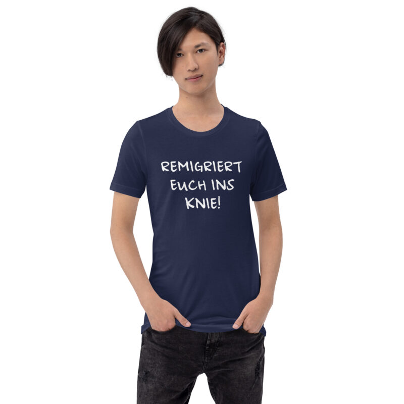 Remigriert euch ins Knie Unisex-T-Shirt – T-Shirts – klamottn.de