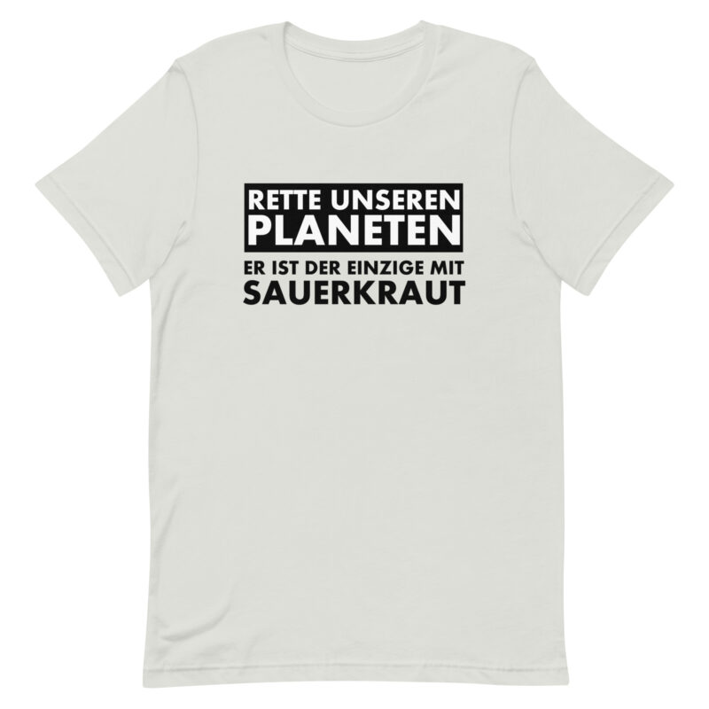 Rette unseren Planeten. Er ist der Einzige mit Sauerkraut Unisex-T-Shirt