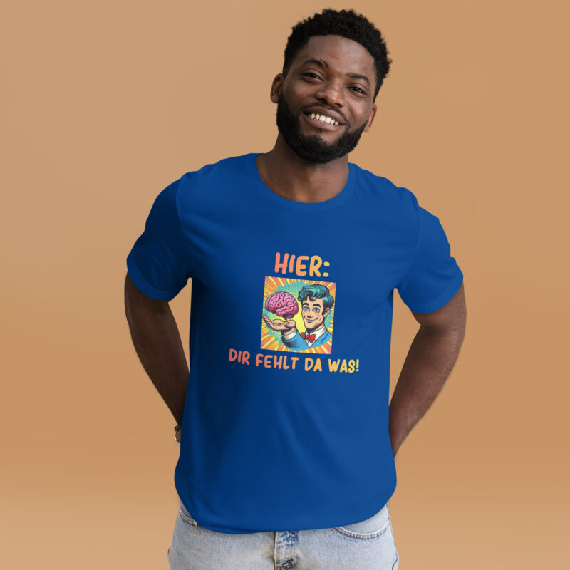 Hier, dir fehlt da was! Unisex-T-Shirt
