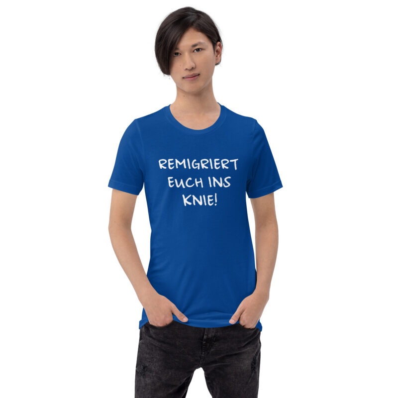 Remigriert euch ins Knie Unisex-T-Shirt – T-Shirts – klamottn.de