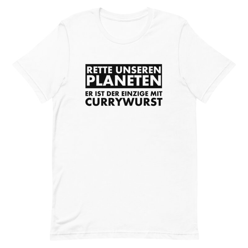 Rette unseren Planeten. Er ist der Einzige mit Currywurst Unisex-T-Shirt