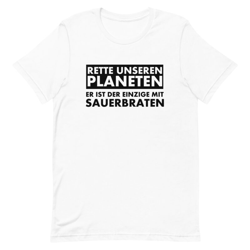 Rette unseren Planeten. Er ist der Einzige mit Sauerbraten Unisex-T-Shirt