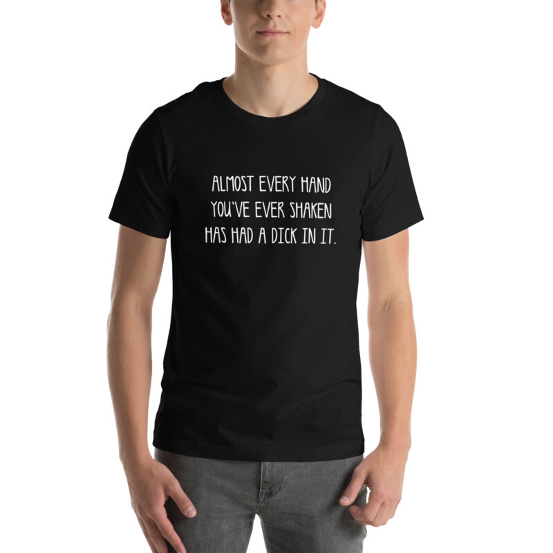 Allmost every Hand you've ever shaken has had a Dick in it Unisex-T-Shirt – T-Shirts – klamottn.de
