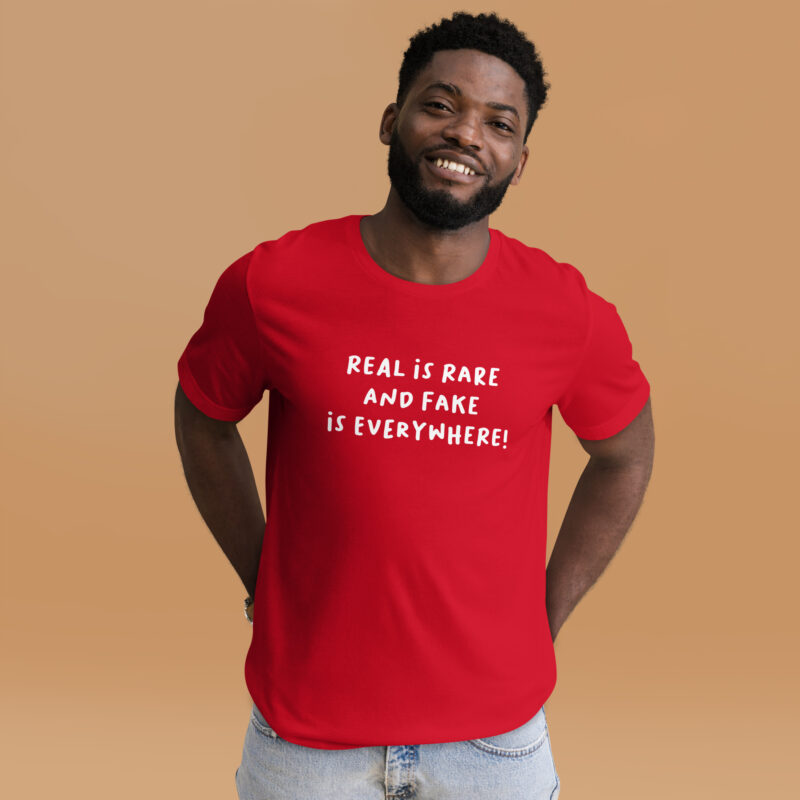 Real is rare and fake is everywhere Unisex-T-Shirt