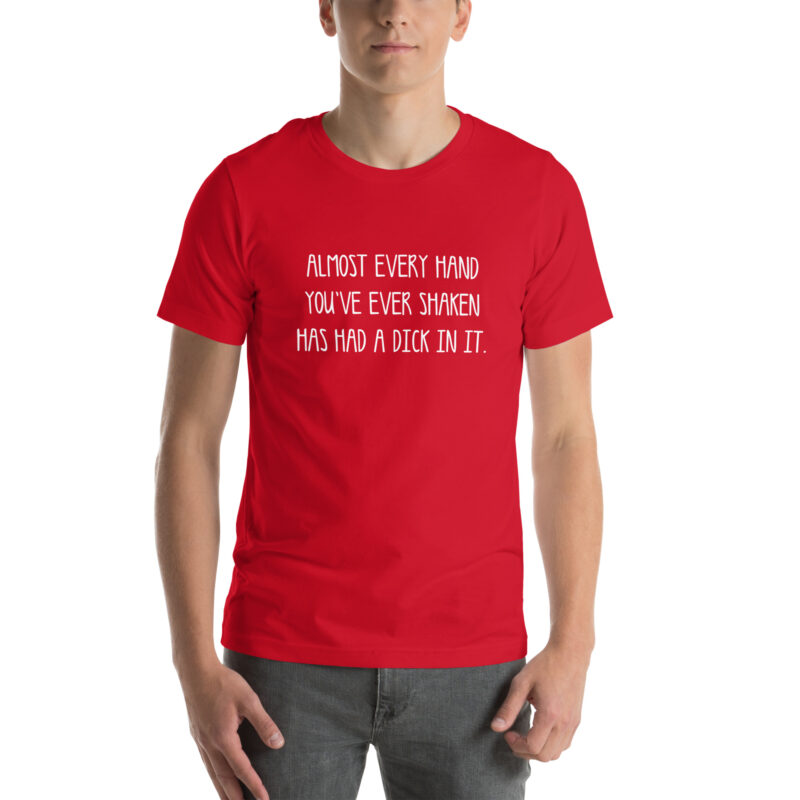 Allmost every Hand you've ever shaken has had a Dick in it Unisex-T-Shirt – T-Shirts – klamottn.de