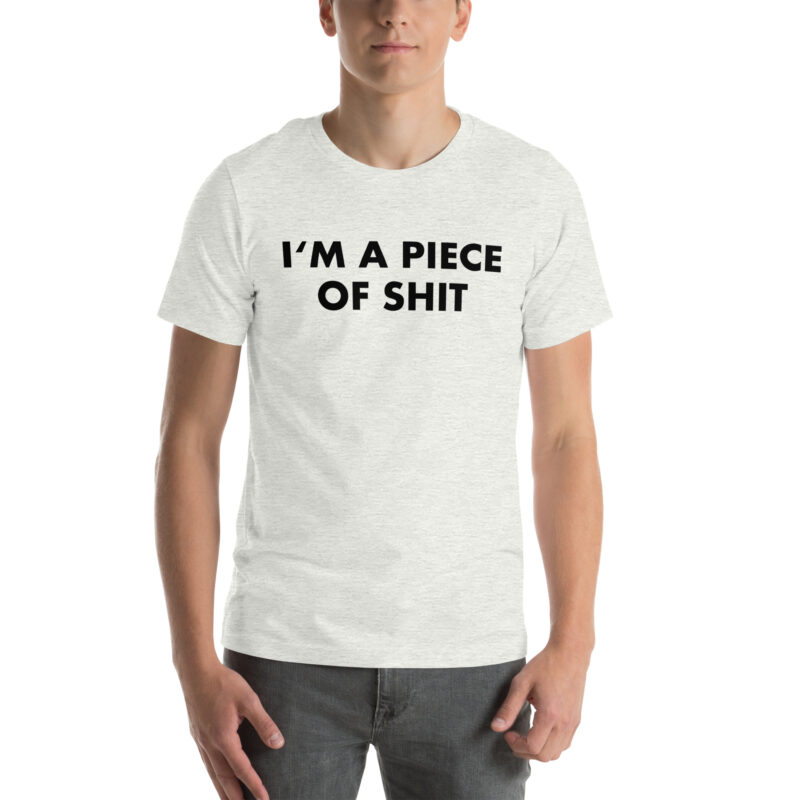 I’m a piece of shit Unisex-T-Shirt