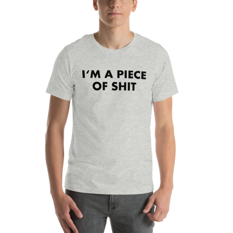 I’m a piece of shit Unisex-T-Shirt