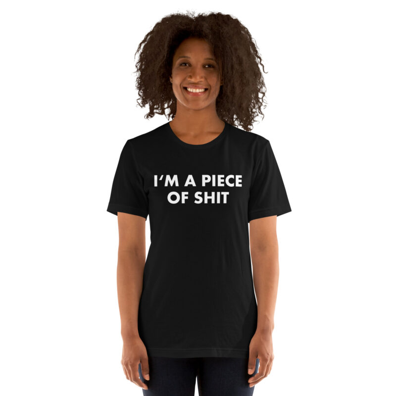 I’m a piece of shit Unisex-T-Shirt