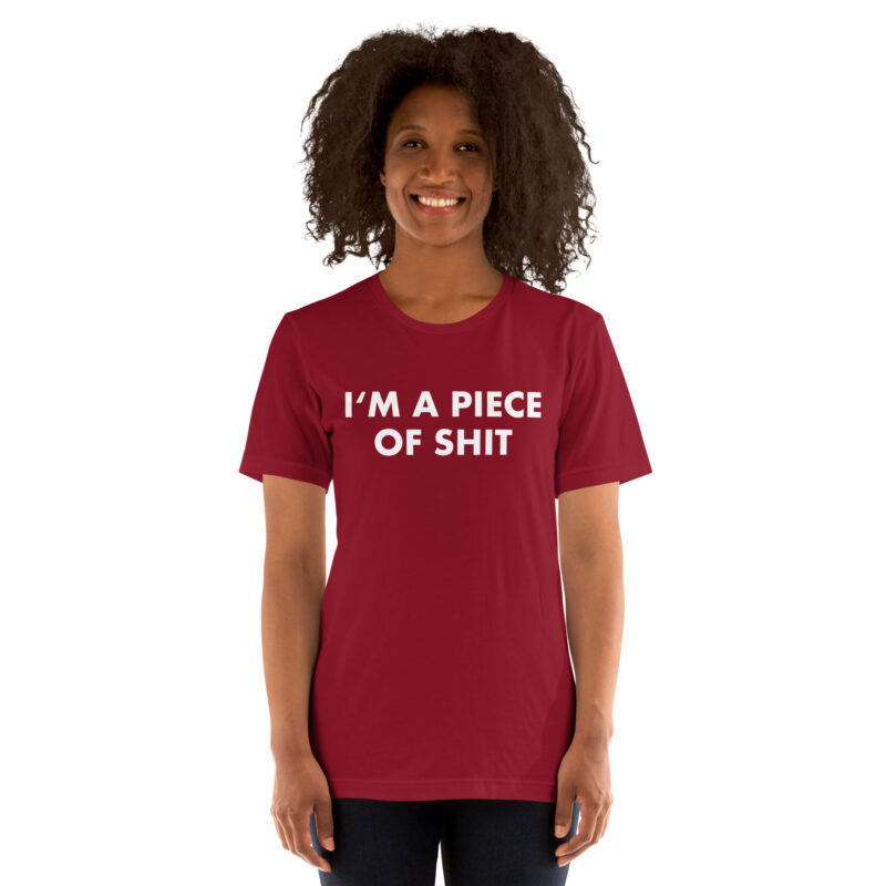 I’m a piece of shit Unisex-T-Shirt