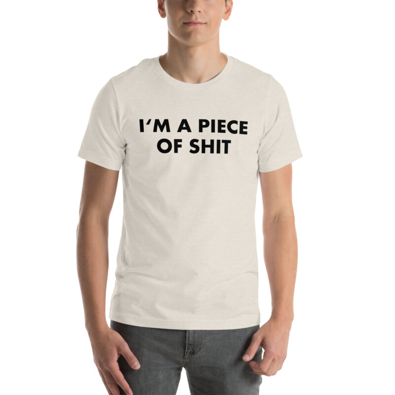 I’m a piece of shit Unisex-T-Shirt