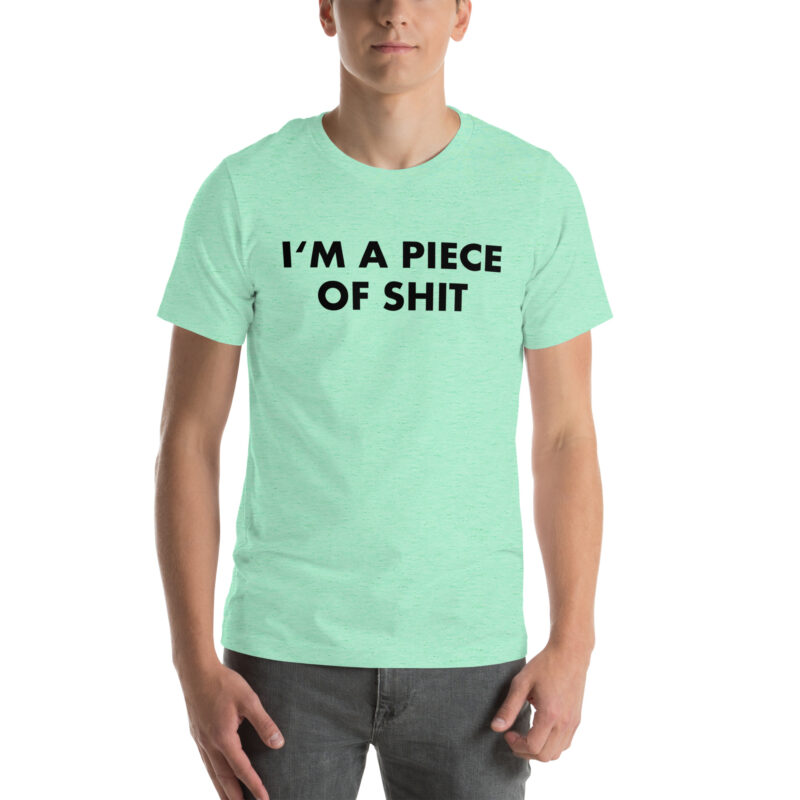I’m a piece of shit Unisex-T-Shirt