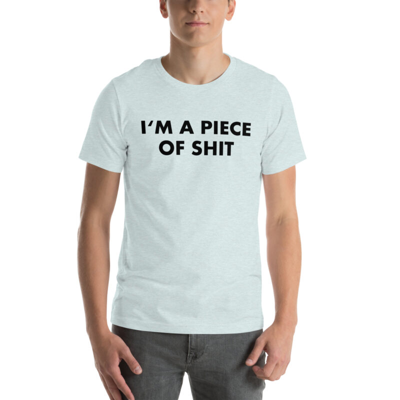 I’m a piece of shit Unisex-T-Shirt