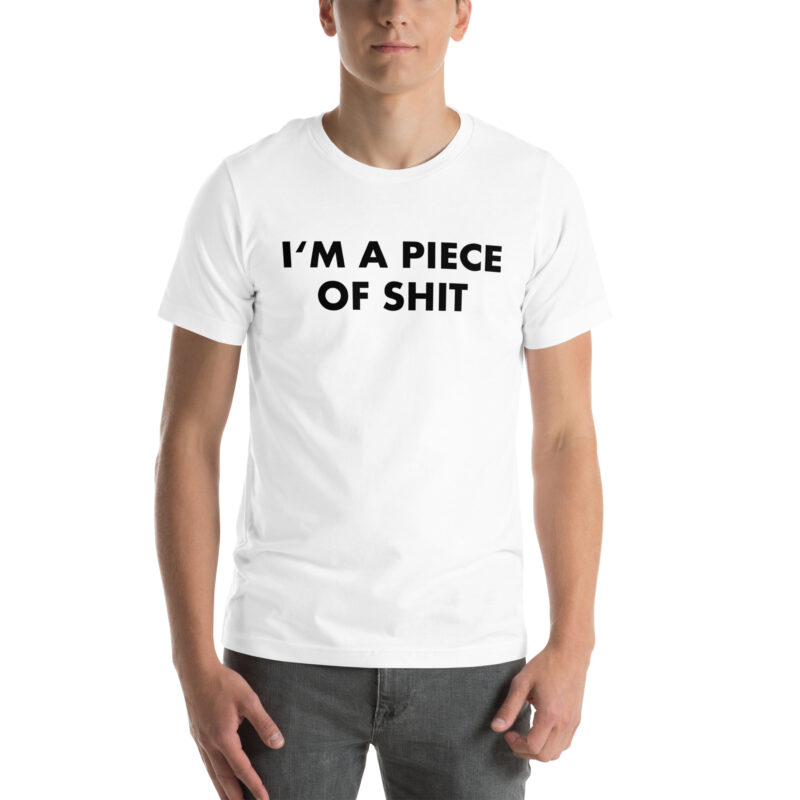 I’m a piece of shit Unisex-T-Shirt