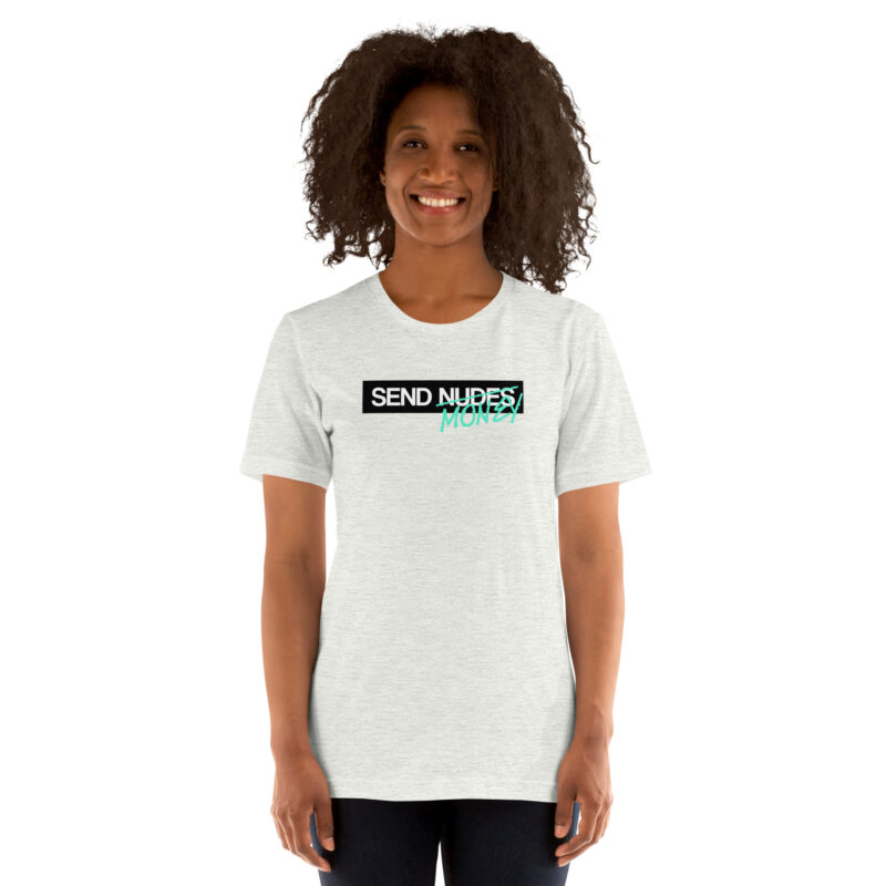 Send Nudes Send Money I need Money Unisex-T-Shirt