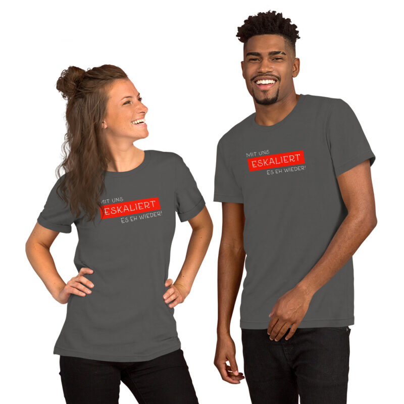 Mit uns eskaliert es eh wieder Unisex-T-Shirt