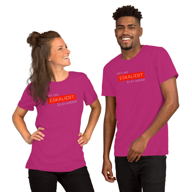 Mit uns eskaliert es eh wieder Unisex-T-Shirt