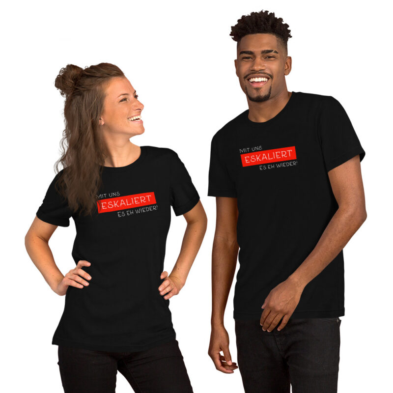 Mit uns eskaliert es eh wieder Unisex-T-Shirt