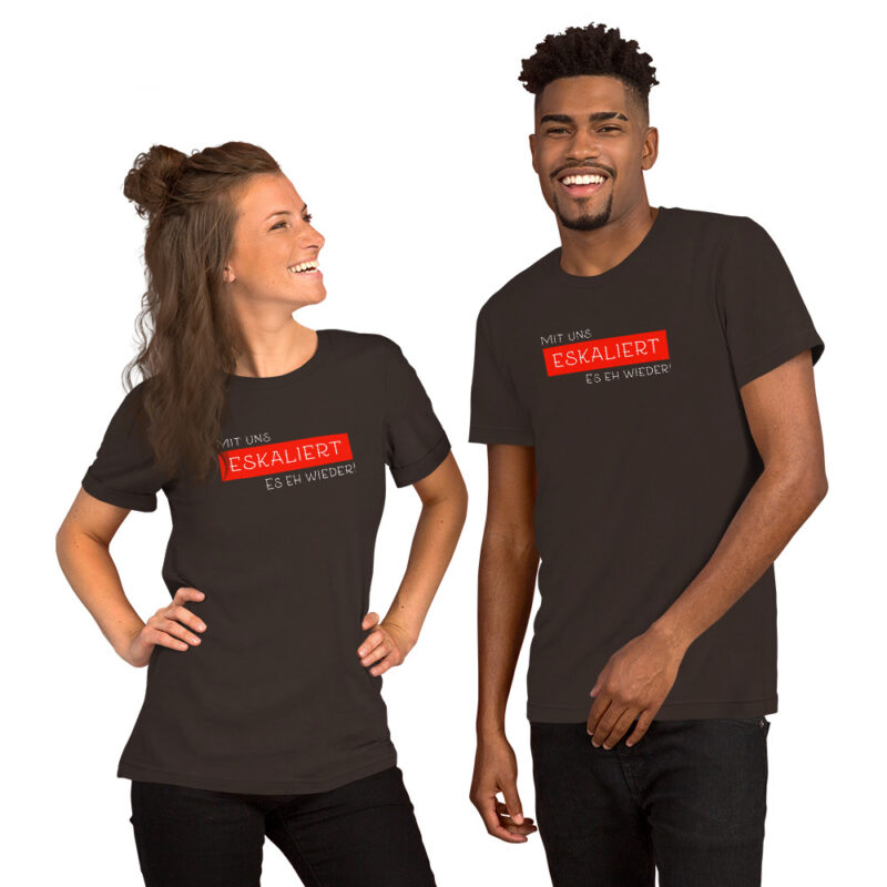 Mit uns eskaliert es eh wieder Unisex-T-Shirt