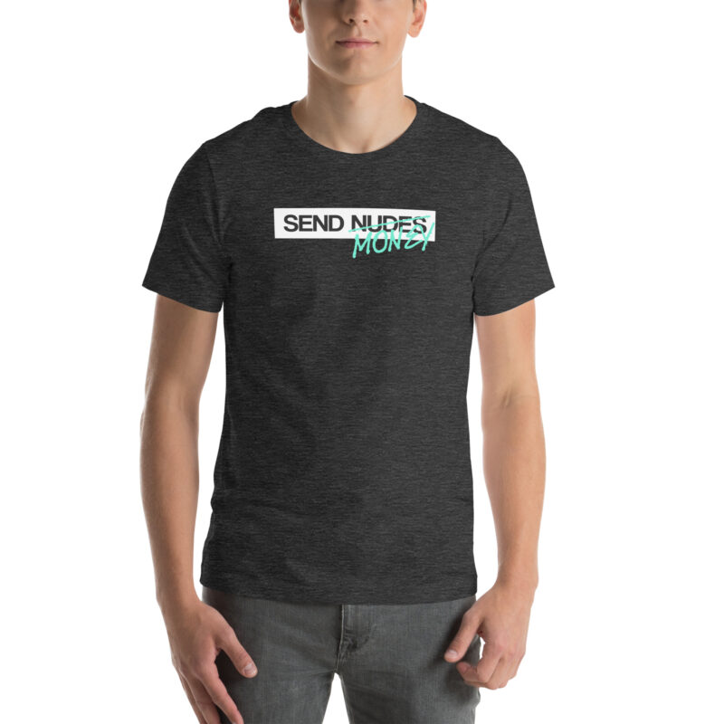Send Nudes Send Money I need Money Unisex-T-Shirt