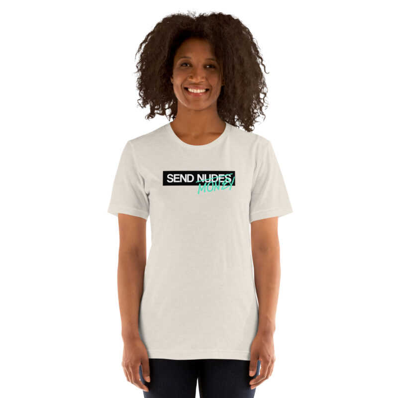 Send Nudes Send Money I need Money Unisex-T-Shirt