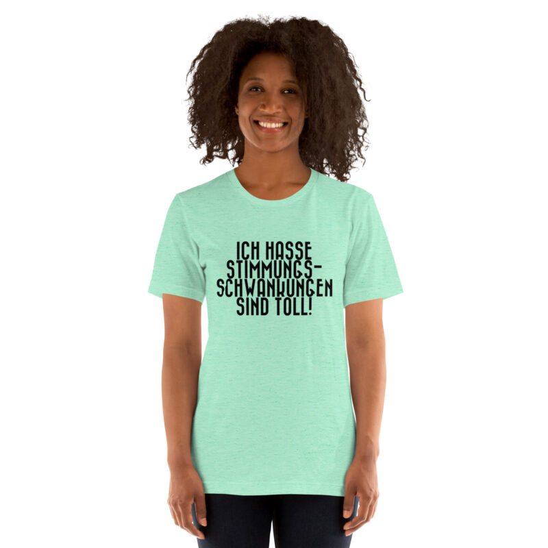 Ich hasse Stimmungsschwankungen sind toll Unisex-T-Shirt