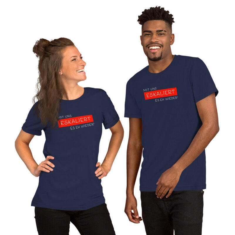 Mit uns eskaliert es eh wieder Unisex-T-Shirt