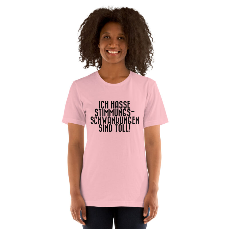 Ich hasse Stimmungsschwankungen sind toll Unisex-T-Shirt
