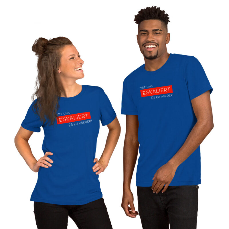 Mit uns eskaliert es eh wieder Unisex-T-Shirt