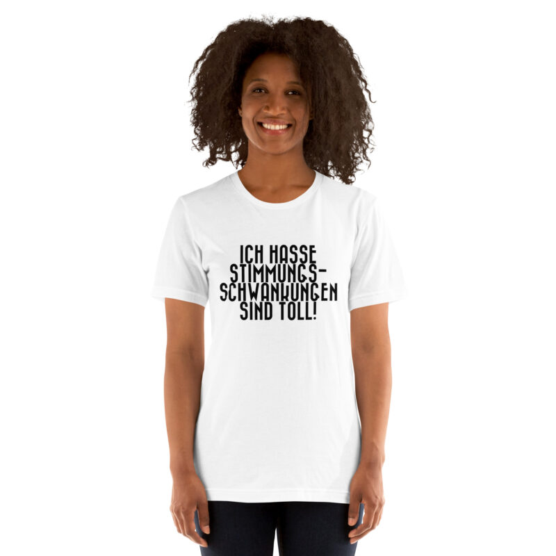 Ich hasse Stimmungsschwankungen sind toll Unisex-T-Shirt