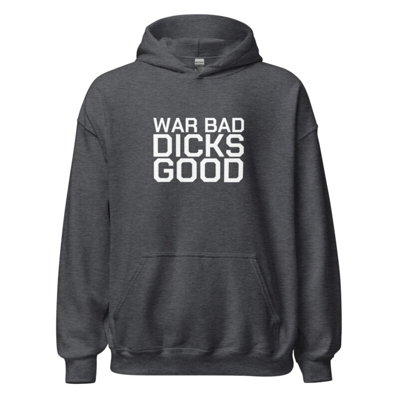 War Bad Dicks Good Unisex-Hoodie – Hoodies – klamottn.de