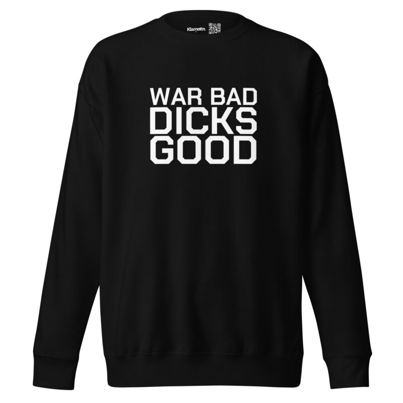 War Bad Dicks Good Unisex-Sweatshirt – Sweatshirts – klamottn.de