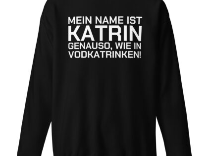 Mein Name ist Katrin, genauso wie in Vodkatrinken Unisex-Sweatshirt – Sweatshirts – klamottn.de Mein Name ist Katrin, genauso wie in Vodkatrinken Unisex-Sweatshirt – Sweatshirts – klamottn.de